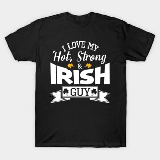 Happy Saint Patrick Day I Love My Hot Strong And Irish Guy T-Shirt